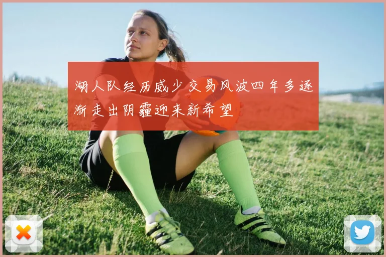 湖人队经历威少交易风波四年多逐渐走出阴霾迎来新希望